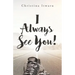 I Always See You!