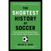 The Shortest History of Soccer: From Ancient Kicking Games to the World's Most Popular Sport