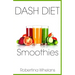 DASH Diet Smoothies: Delicious and Nutritious Smoothies for Great Health
