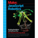 JavaScript Robotics: Building Nodebots with Johnny-Five, Raspberry Pi, Arduino, and Beaglebone