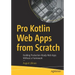 Pro Kotlin Web Apps from Scratch: Building Production-Ready Web Apps Without a Framework