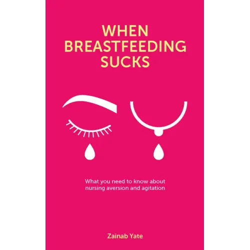 When Breastfeeding Sucks: What You Need to Know about Nursing Aversion and Agitation