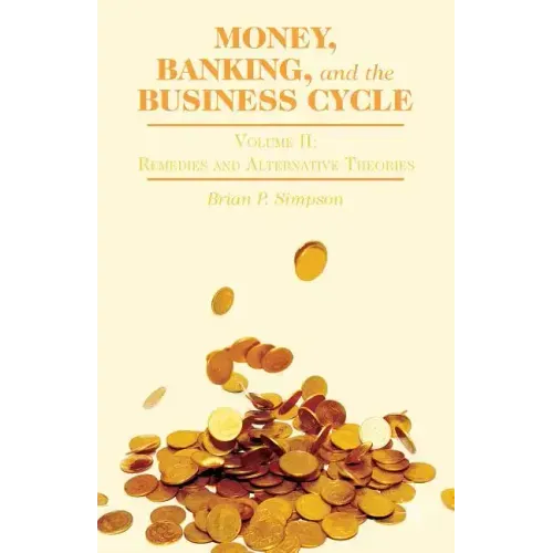 Money, Banking, and the Business Cycle: Volume II: Remedies and Alternative Theories