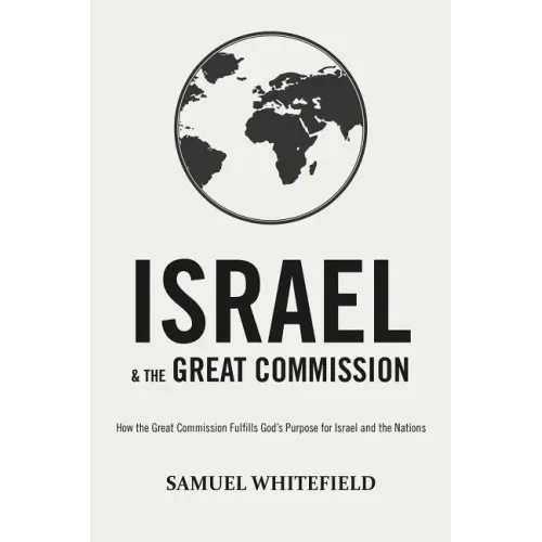 Israel and the Great Commission: How the Great Commission Fulfills God's Purpose for Israel and the Nations