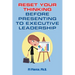 Reset Your Thinking Before Presenting to Executive Leadership