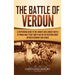 The Battle of Verdun: A Captivating Guide to the Longest and Largest Battle of World War 1 That Took Place on the Western Front Between Germany and Fr