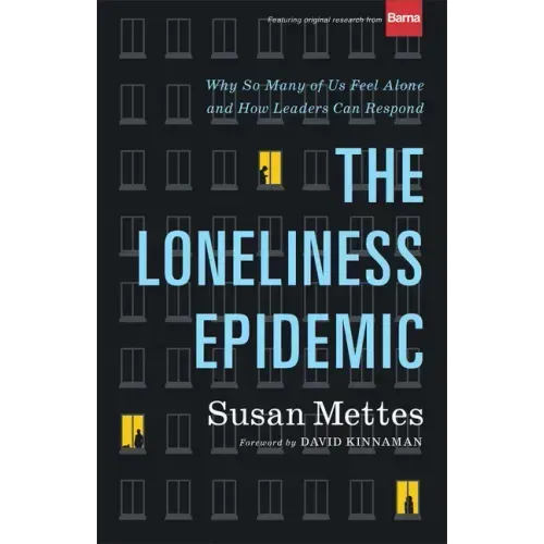The Loneliness Epidemic: Why So Many of Us Feel Alone--And How Leaders Can Respond