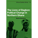 The Lions of Dagbon: Political Change in Northern Ghana