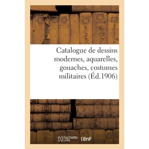 Catalogue de dessins modernes, aquarelles, gouaches, costumes militaires: lithographies, tableaux, livres et recueils