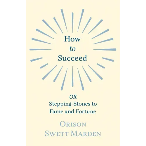 How to Succeed: or, Stepping-Stones to Fame and Fortune