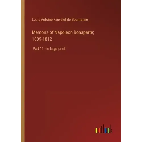 Memoirs of Napoleon Bonaparte; 1809-1812: Part 11 - in large print