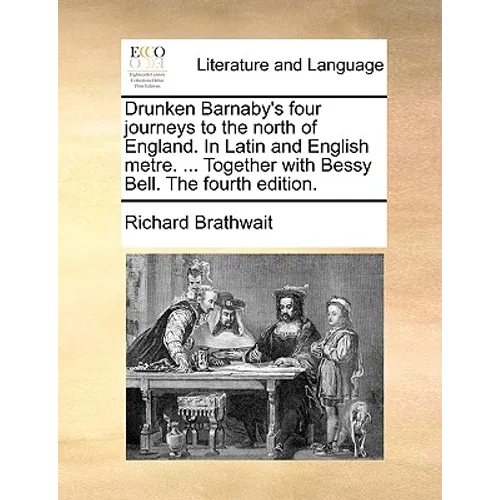 Drunken Barnaby's Four Journeys to the North of England. in Latin and English Metre. ... Together with Bessy Bell. the Fourth Edition.