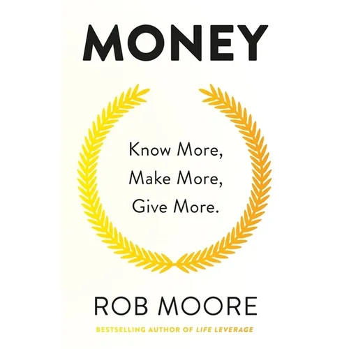 Money: Know More, Make More, Give More: Learn How to Make More Money and Transform Your Life
