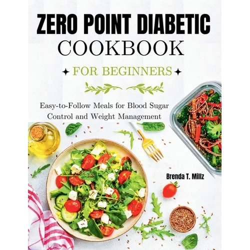 Zero Point Diabetic Cookbook for Beginners: Easy-to-Follow Meals for Blood Sugar Control and Weight Management