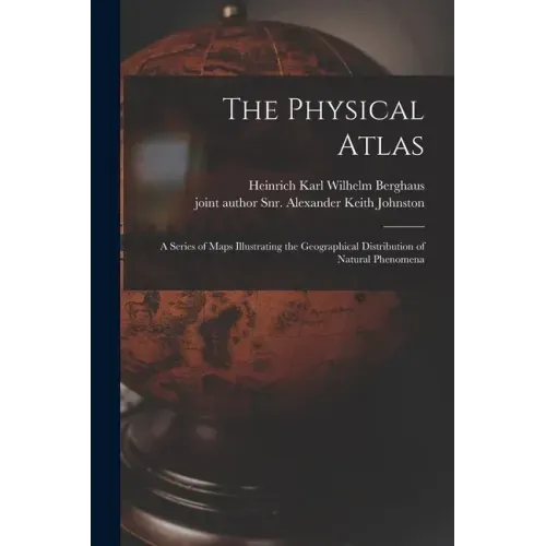 The Physical Atlas: a Series of Maps Illustrating the Geographical Distribution of Natural Phenomena