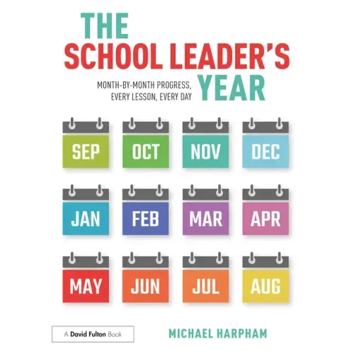 The School Leader's Year: Month-By-Month Progress, Every Lesson, Every Day