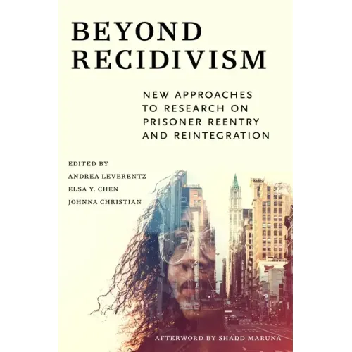 Beyond Recidivism: New Approaches to Research on Prisoner Reentryand Reintegration