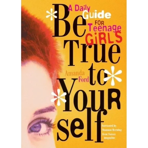 Be True to Yourself: A Daily Guide for Teenage Girls