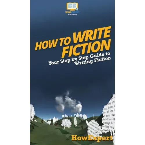 How To Write Fiction: Your Step By Step Guide To Writing Fiction