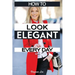 How to Look Elegant Every Day!: Colors, Makeup, Clothing, Skin & Hair, Posture and More