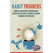 Habit Triggers: How to create better routines and success rituals to make lasting changes in your life