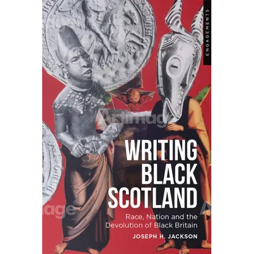 Writing Black Scotland: Race, Nation and the Devolution of Black Britain