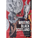Writing Black Scotland: Race, Nation and the Devolution of Black Britain