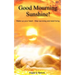 Good Mourning Sunshine: Wake Up Your Heart - Stop Surviving Start Living