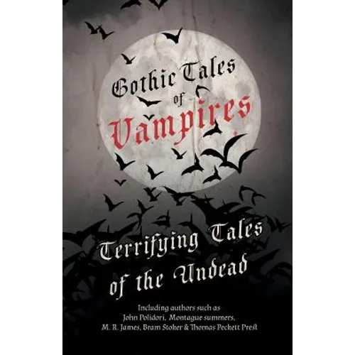 Gothic Tales of Vampires - Terrifying Tales of the Undead (Fantasy and Horror Classics)