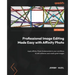 Professional Image Editing Made Easy with Affinity Photo: Apply Affinity Photo fundamentals to your workflows to edit, enhance, and create great image