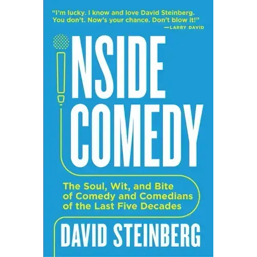 Inside Comedy: The Soul, Wit, and Bite of Comedy and Comedians of the Last Five Decades