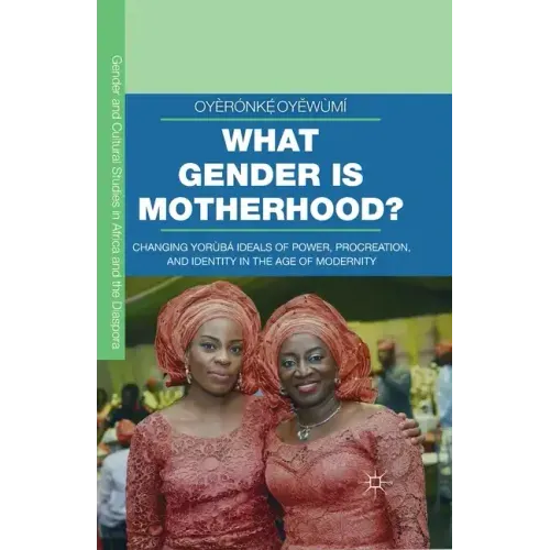What Gender Is Motherhood?: Changing Yorùbá Ideals of Power, Procreation, and Identity in the Age of Modernity