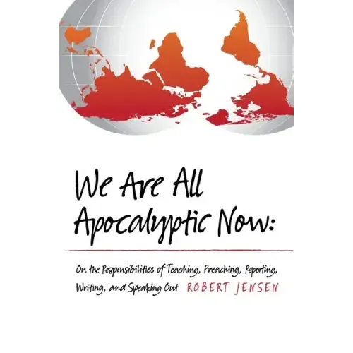 We Are All Apocalyptic Now: On the Responsibilities of Teaching, Preaching, Reporting, Writing, and Speaking Out