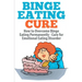 Binge Eating Cure: How to Overcome Binge Eating Permanently