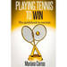 Playing Tennis to Win: The guidebook to success