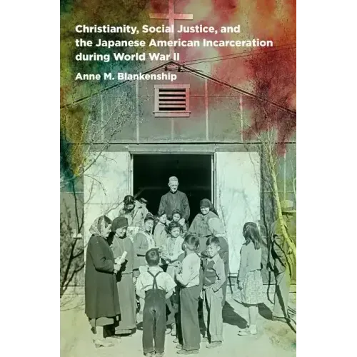 Christianity, Social Justice, and the Japanese American Incarceration during World War II
