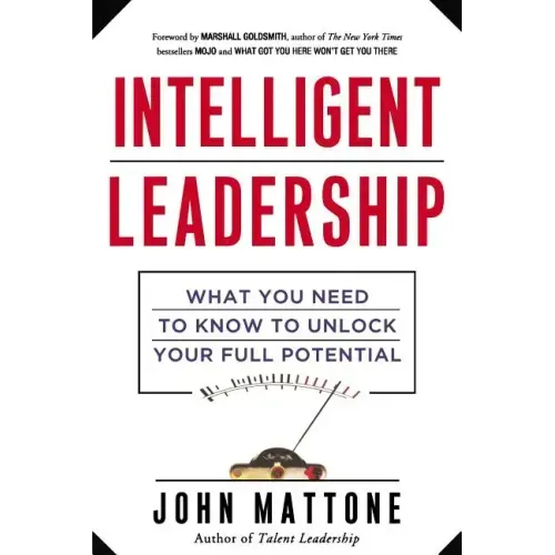 Intelligent Leadership: What You Need to Know to Unlock Your Full Potential