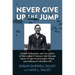 Never Give Up the Jump: Combat, Resilience, and the Legacy of World War II Through the Eyes and Voices of the Paratroopers, Wives, and Families of the