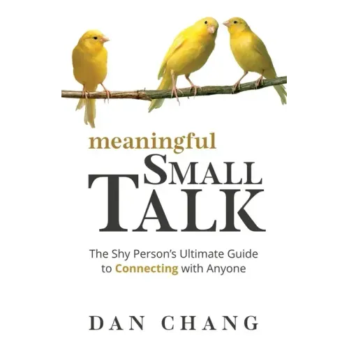 Meaningful Small Talk: The Shy Person's Ultimate Guide to Connecting With Anyone