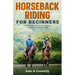 Horseback Riding for Beginners: A Complete Guide to becoming a professional Horse Rider