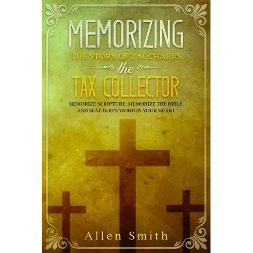 Memorizing the Story of Zacchaeus the Tax Collector: Memorize Scripture, Memorize the Bible, and Seal God's Word in Your Heart
