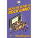 How To Start a Rock Band: Your Step-By-Step Guide To Starting a Rock Band