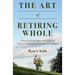 The Art of Retiring Whole: A Non-Financial Guide to Retiring with Purpose, Productivity and Endless Possiblilites
