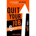 Quit Your Job in 6 Months: Why You Should Quit Your Job and How You Can