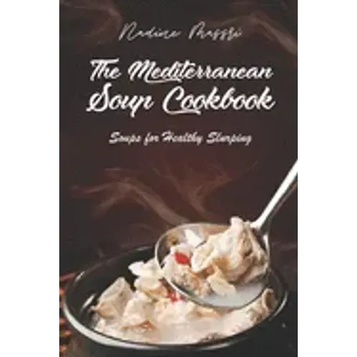 The Mediterranean Soup Cookbook: Soups for Healthy Slurping
