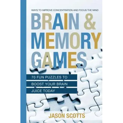 Brain and Memory Games: 70 Fun Puzzles to Boost Your Brain Juice Today: Ways to Improve Concentration and Focus the Mind