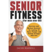Senior Fitness (for Men Over 60): Exercises and Workout Routines for Looking 10 Years Younger and Feeling Stronger than Ever