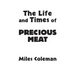 The Life and Times of Precious Meat