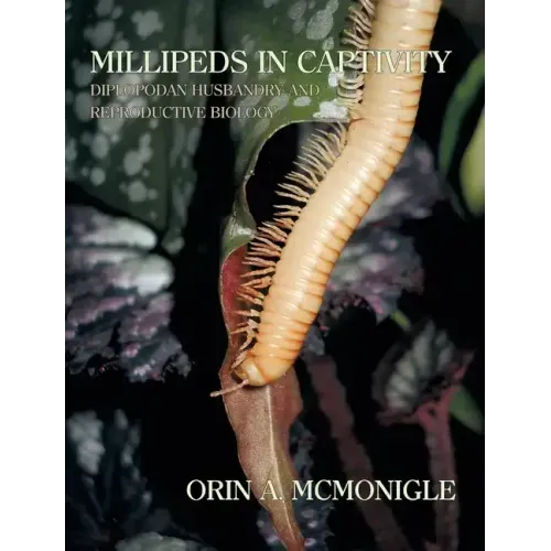 Millipeds in Captivity: Diplopodan Husbandry and Reproductive Biology (Millipede Husbandry)