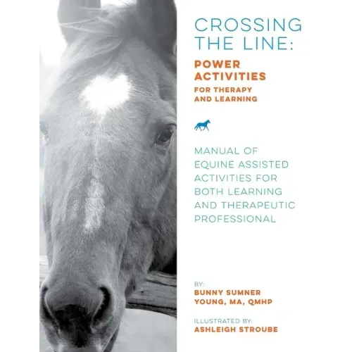 Crossing the Line: Power Activities for Therapy and Learning: Manual of Equine Assisted Activities for Both Learning and Therapeutic Professional